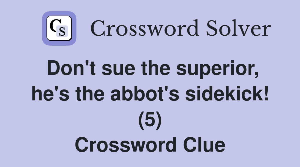 Don't sue the superior, he's the abbot's sidekick! (5) Crossword Clue